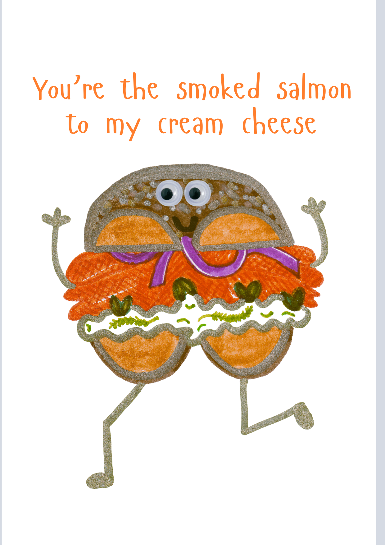 You're the smoked salmon to my cream cheese